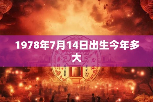 1978年7月14日出生今年多大