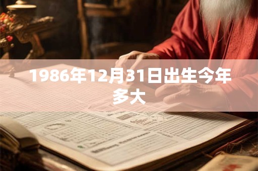 1986年12月31日出生今年多大