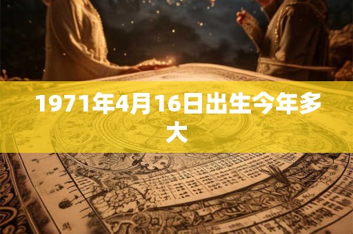 1971年4月16日出生今年多大