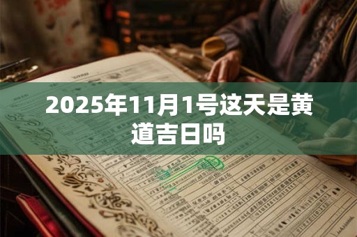 2026年11月1号这天是黄道吉日吗 2026年11月1号这天是黄道吉日吗
