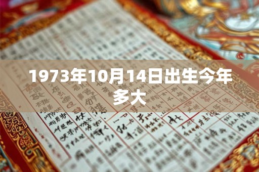 1973年10月14日出生今年多大