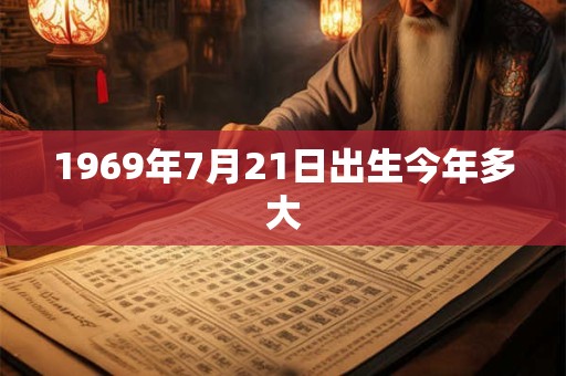 1969年7月21日出生今年多大