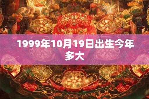 1999年10月19日出生今年多大