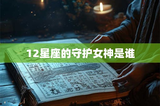 12星座的守护女神是谁