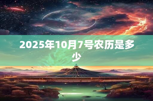 2025年10月7号农历是多少
