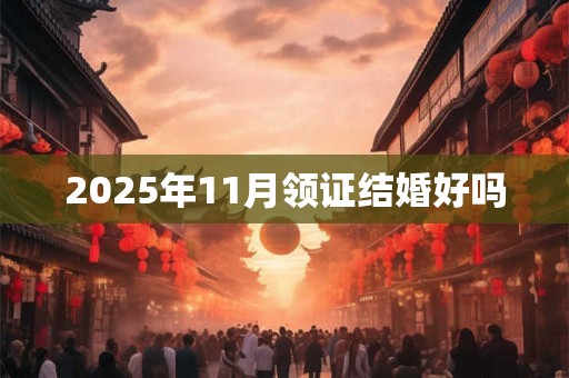 2025年11月领证结婚好吗