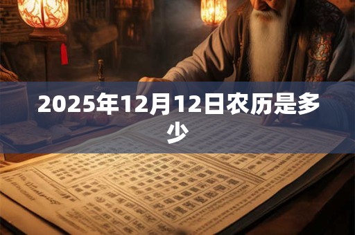 2025年12月12日农历是多少 2025年12月12日农历是多少