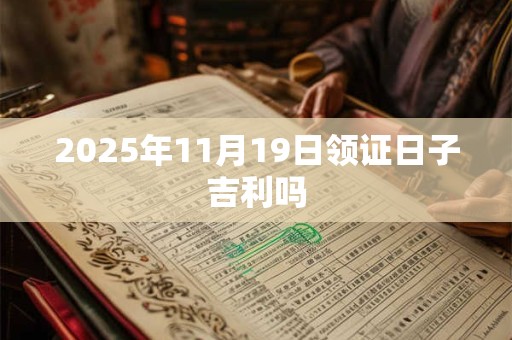 2025年11月19日领证日子吉利吗