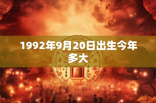 1992年9月20日出生今年多大