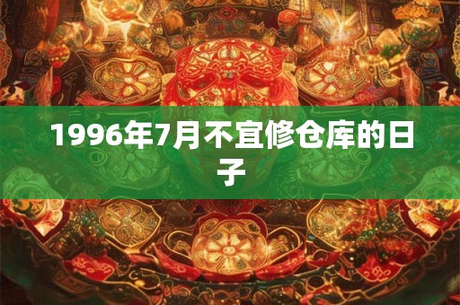 1996年7月不宜修仓库的日子