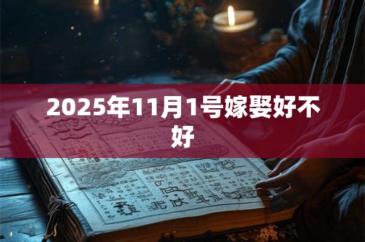 2025年11月1号嫁娶好不好