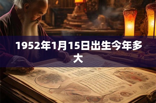1952年1月15日出生今年多大