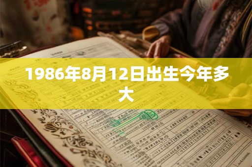 1986年8月12日出生今年多大