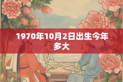 1970年10月2日出生今年多大