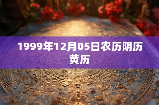1999年12月05日农历阴历黄历
