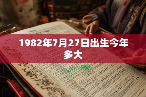 1982年7月27日出生今年多大