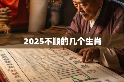 2025不顺的几个生肖