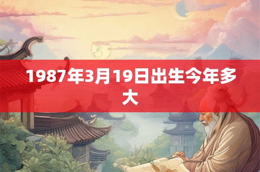 1987年3月19日出生今年多大
