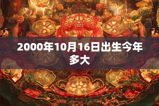2000年10月16日出生今年多大