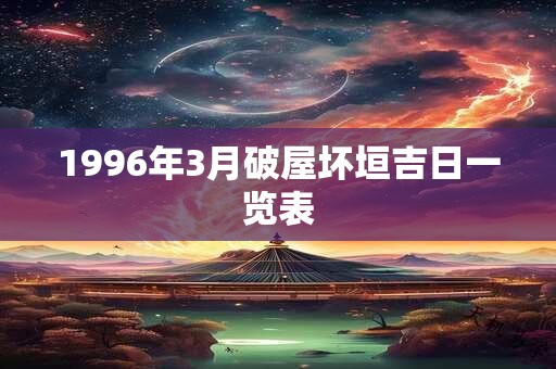 1996年3月破屋坏垣吉日一览表