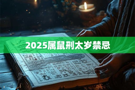 2025属鼠刑太岁禁忌 2025属鼠刑太岁禁忌