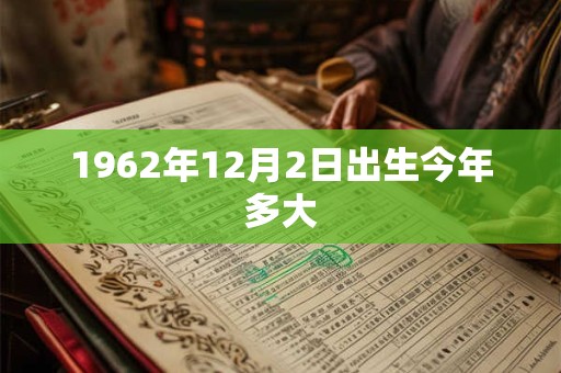 1962年12月2日出生今年多大