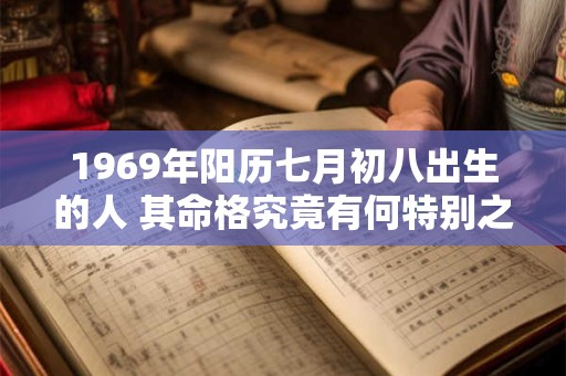 1969年阳历七月初八出生的人 其命格究竟有何特别之处