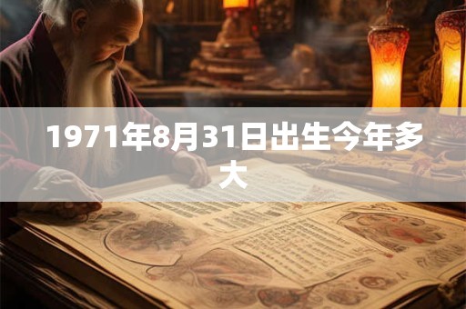 1971年8月31日出生今年多大