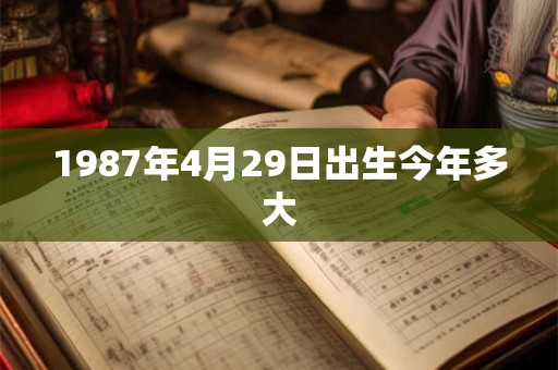 1987年4月29日出生今年多大