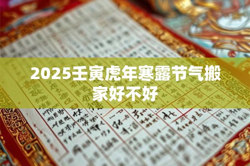 2025壬寅虎年寒露节气搬家好不好