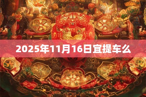 2025年11月16日宜提车么