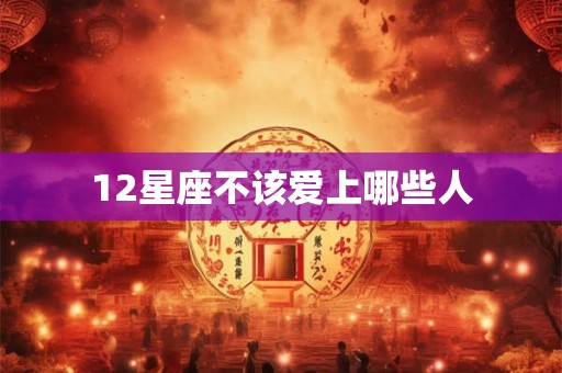 12星座不该爱上哪些人