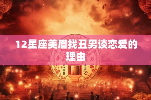 12星座美眉找丑男谈恋爱的理由