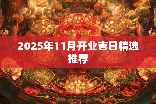 2025年11月开业吉日精选推荐