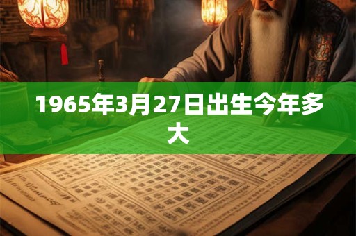 1965年3月27日出生今年多大