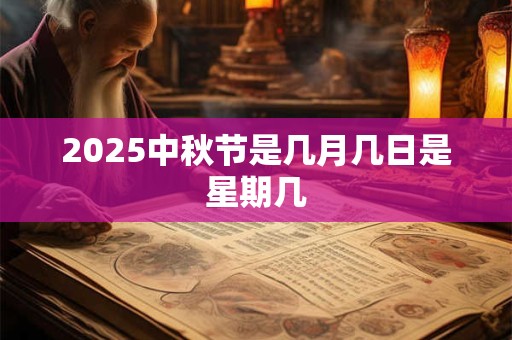 2025中秋节是几月几日是星期几