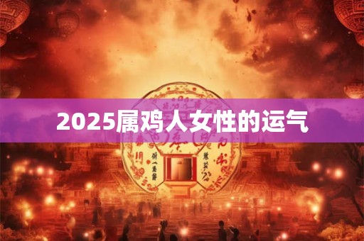 2025属鸡人女性的运气