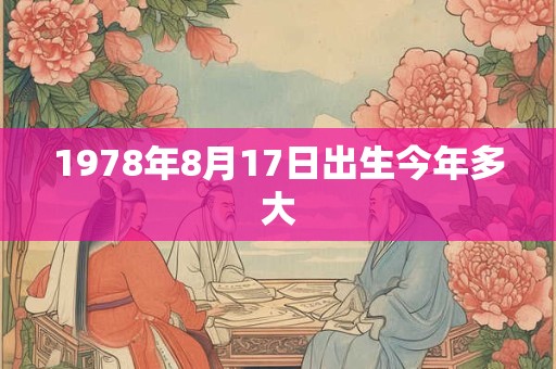 1978年8月17日出生今年多大