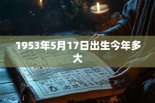 1953年5月17日出生今年多大