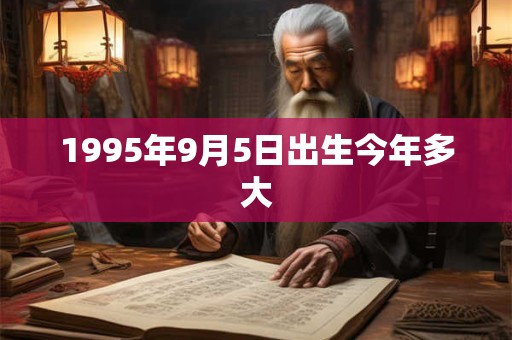 1995年9月5日出生今年多大