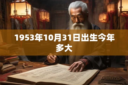 1953年10月31日出生今年多大 1953年10月31日出生今年多大
