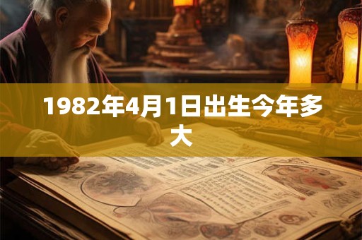 1982年4月1日出生今年多大