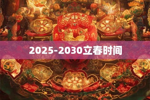 2025-2030立春时间
