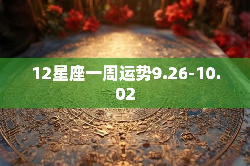 12星座一周运势9.26-10.02