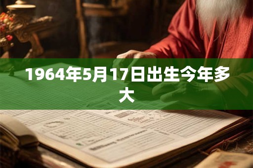 1964年5月17日出生今年多大