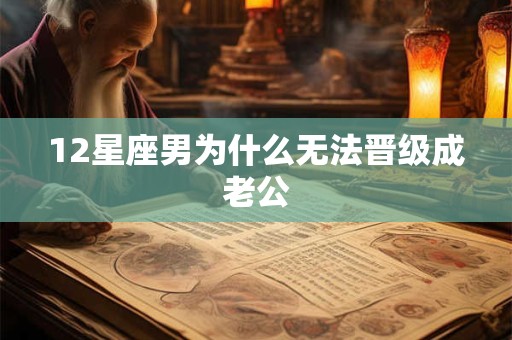 12星座男为什么无法晋级成老公
