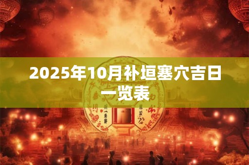 2025年10月补垣塞穴吉日一览表