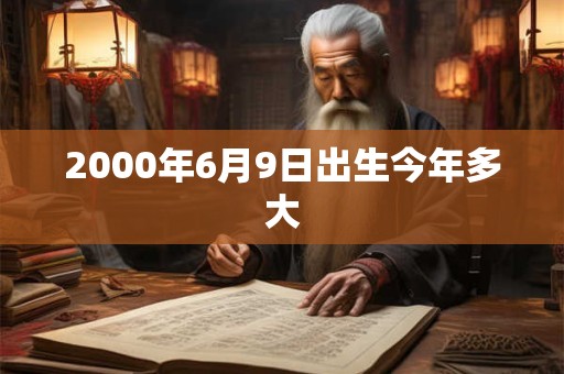 2000年6月9日出生今年多大