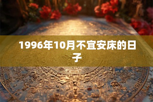 1996年10月不宜安床的日子