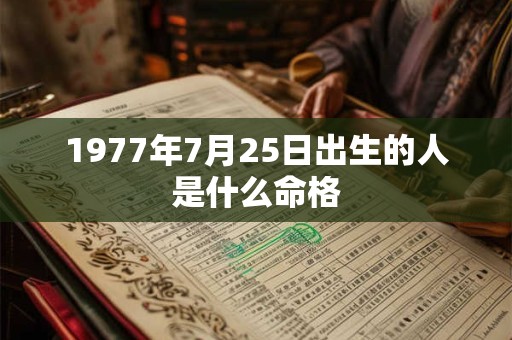 1977年7月25日出生的人是什么命格